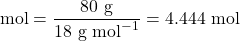 \[\text{जल के mol} = \frac{80 \text{ g}}{18 \text{ g mol}^{-1}} = 4.444 \text{ mol}\]