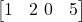 \begin{bmatrix} 1 & 2 \ 0 & 5 \end{bmatrix}