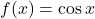 f(x) = \cos x
