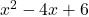 x^2 - 4x + 6