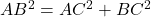 AB^2 = AC^2 + BC^2
