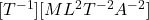 [T^{-1}][ML^2T^{-2}A^{-2}]