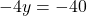 -4y = -40