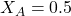 X_A = 0.5