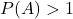 P(A) > 1