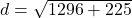 d = \sqrt{1296 + 225}