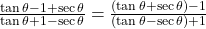 Rendered by QuickLaTeX.com \frac{\tan\theta - 1 + \sec\theta}{\tan\theta + 1 - \sec\theta} = \frac{(\tan\theta + \sec\theta) - 1}{(\tan\theta - \sec\theta) + 1}