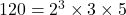 120 = 2^3 \times 3 \times 5