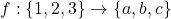 f: \{1, 2, 3\} \rightarrow \{a, b, c\}