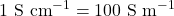 1 \text{ S cm}^{-1} = 100 \text{ S m}^{-1}