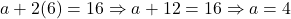 a + 2(6) = 16 \Rightarrow a + 12 = 16 \Rightarrow a = 4