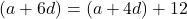 (a + 6d) = (a + 4d) + 12