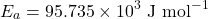 \[E_a = 95.735 \times 10^3 \text{ J mol}^{-1}\]