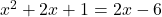 x^2 + 2x + 1 = 2x - 6