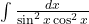 \int \frac{dx}{\sin^2 x \cos^2 x}