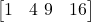 \begin{bmatrix} 1 & 4 \ 9 & 16 \end{bmatrix}