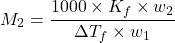 \[M_2 = \frac{1000 \times K_f \times w_2}{\Delta T_f \times w_1}\]