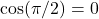 \cos(\pi/2) = 0