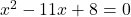 x^2 - 11x + 8 = 0