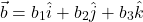 \[\vec{b} = b_1\hat{i} + b_2\hat{j} + b_3\hat{k} \text{ हो तब}\]