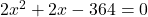2x^2 + 2x - 364 = 0
