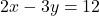 2x-3y=12