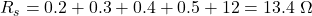 R_s = 0.2 + 0.3 + 0.4 + 0.5 + 12 = 13.4\ \Omega