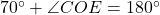 70^\circ + \angle COE = 180^\circ