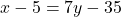 x - 5 = 7y - 35