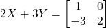 2X + 3Y = \begin{bmatrix} 1 & 0 \\ -3 & 2 \end{bmatrix}