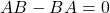 AB - BA = 0
