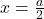 x=\frac{a}{2}