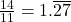 \frac{14}{11} = 1.\overline{27}