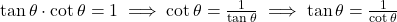 \tan \theta \cdot \cot \theta = 1 \implies \cot \theta = \frac{1}{\tan \theta} \implies \tan \theta = \frac{1}{\cot \theta}