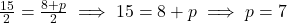 \frac{15}{2} = \frac{8+p}{2} \implies 15 = 8 + p \implies p = 7