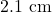 2.1 \text{ cm}
