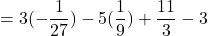 \[= 3(-\frac{1}{27}) - 5(\frac{1}{9}) + \frac{11}{3} - 3\]