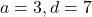 a = 3, d = 7