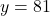 y = 81