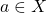 a \in X