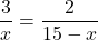 \[\frac{3}{x} = \frac{2}{15 - x}\]
