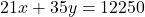21x + 35y = 12250
