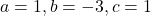 a = 1, b = -3, c = 1