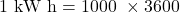 \[1\ \text{kW h} = 1000\ \text{वाट} \times 3600\ \text{सेकंड}\]