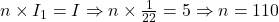 n \times I_1 = I \Rightarrow n \times \frac{1}{22} = 5 \Rightarrow n = 110