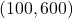 (100, 600)