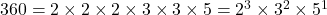 360 = 2 \times 2 \times 2 \times 3 \times 3 \times 5 = 2^3 \times 3^2 \times 5^1