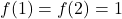 f(1) = f(2) = 1