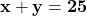 \mathbf{x + y = 25}