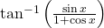 \tan^{-1}\left(\frac{\sin x}{1+\cos x}\right)